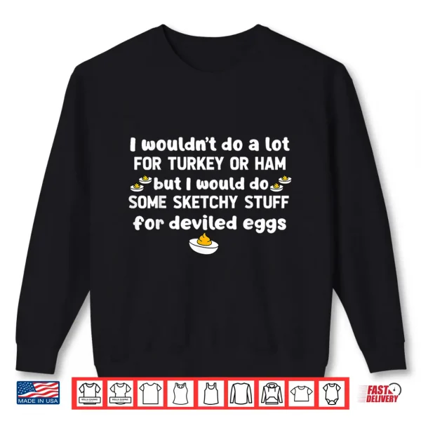 Sweatshirt I Wouldnt Do A Lot for Turkey Or Ham But I Would Do Sketchy Shirt 1