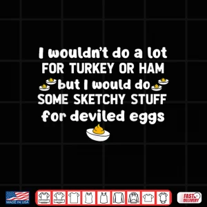 I Wouldn'T Do A Lot For Turkey Or Ham But I Would Do Sketchy Shirt 4 Design I Wouldnt Do A Lot for Turkey Or Ham But I Would Do Sketchy Shirt 1