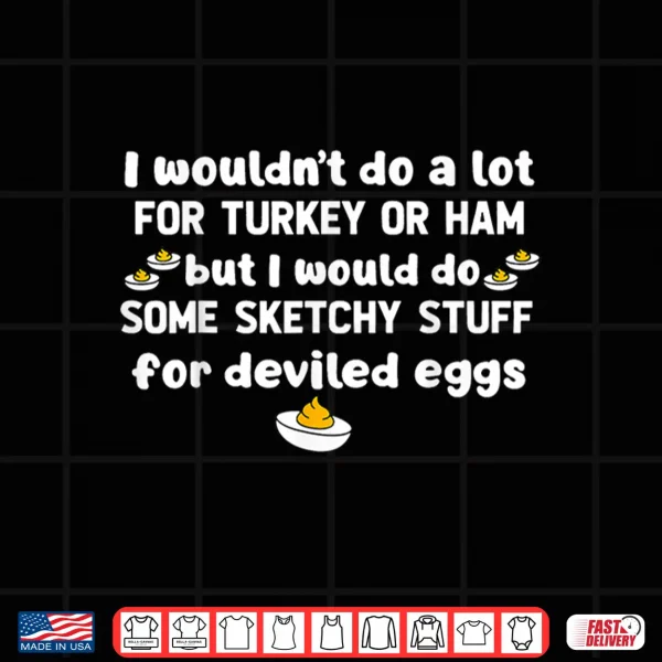 Design I Wouldnt Do A Lot for Turkey Or Ham But I Would Do Sketchy Shirt 1