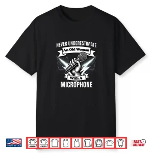 Never Underestimate An Old Woman With A Microphone Shirt