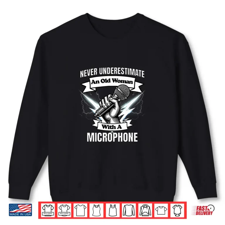 Never Underestimate An Old Woman With A Microphone Shirt 2 Sweatshirt Never Underestimate an Old Woman with a Microphone Shirt