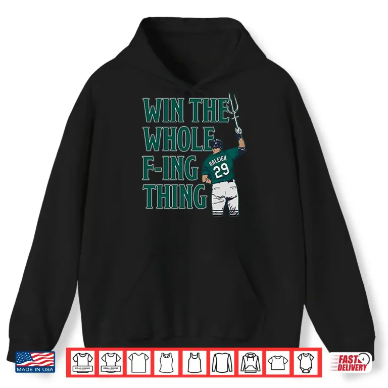 Cal Raleigh Win The Whole Fucking Thing Shirt 1 Hoodie Cal Raleigh Win The Whole Fucking Thing Shirt