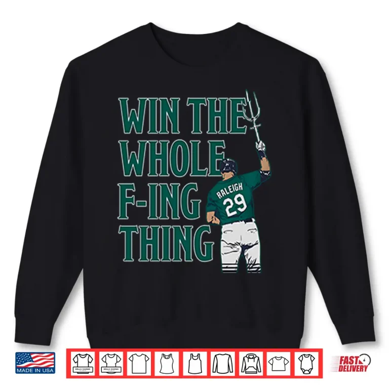Cal Raleigh Win The Whole Fucking Thing Shirt 2 Sweatshirt Cal Raleigh Win The Whole Fucking Thing Shirt
