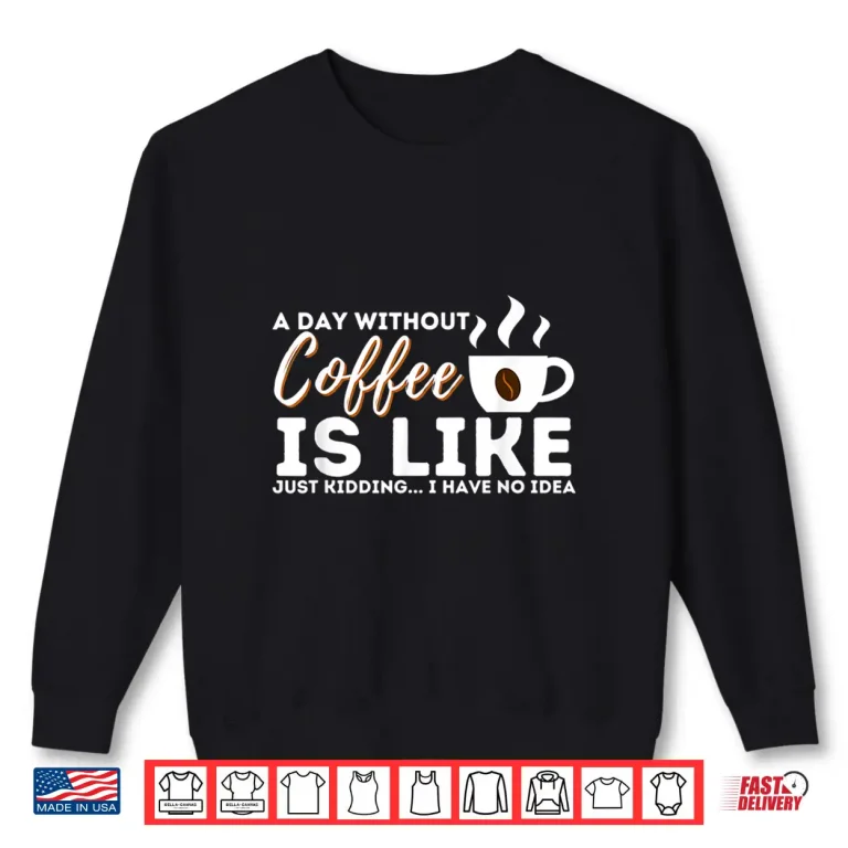 Sweatshirt A Day Without Coffee Is Like Funny Coffee Lover Caffeine Shirt