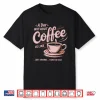 A Day Without Coffee Is Like Just Kidding I Have No Idea Shirt