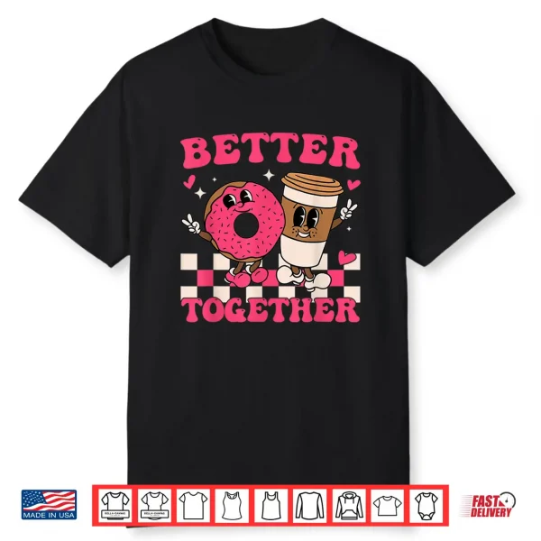 Better Together Coffee Donut Valentine’S Day Groovy Retro Shirt