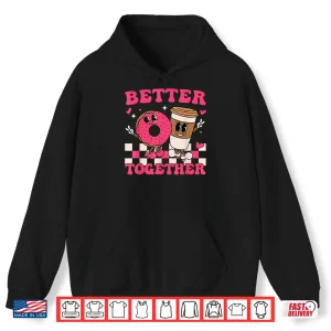 Hoodie Better Together Coffee Donut Valentines Day Groovy Retro Shirt