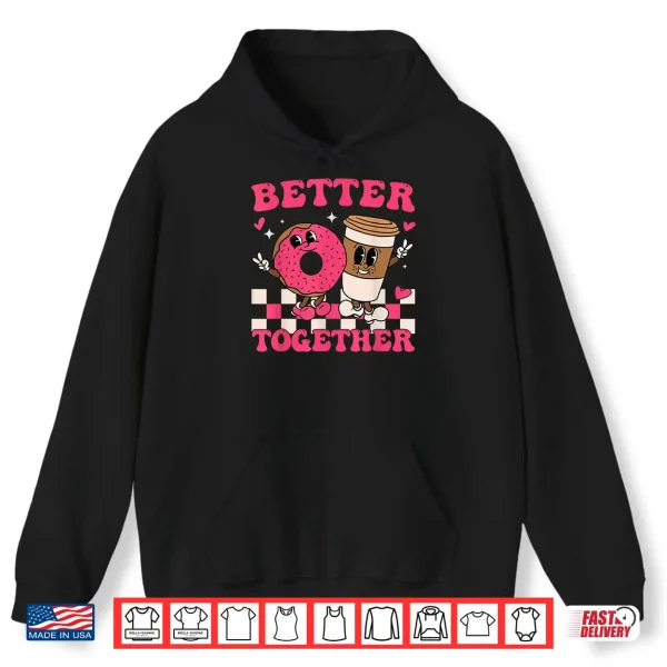 Hoodie Better Together Coffee Donut Valentines Day Groovy Retro Shirt