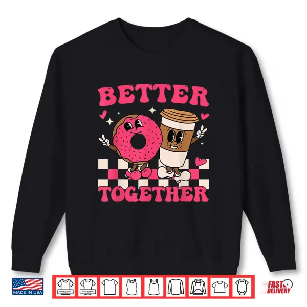 Sweatshirt Better Together Coffee Donut Valentines Day Groovy Retro Shirt