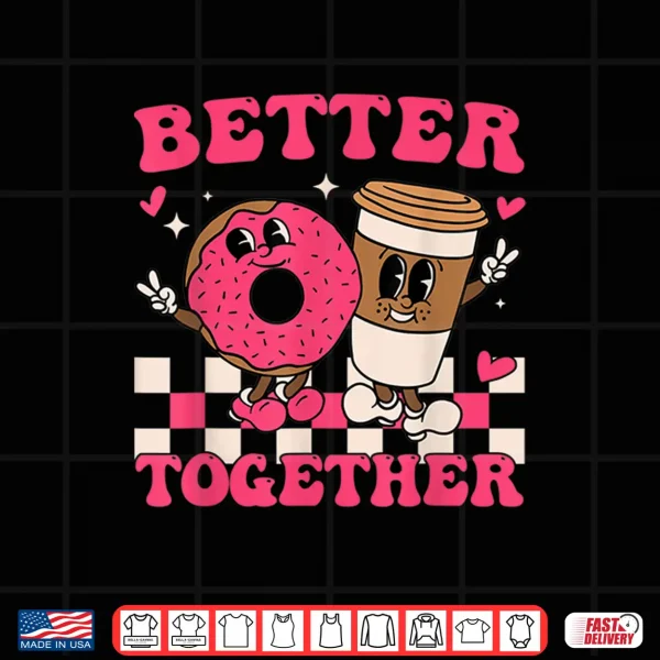Design Better Together Coffee Donut Valentines Day Groovy Retro Shirt