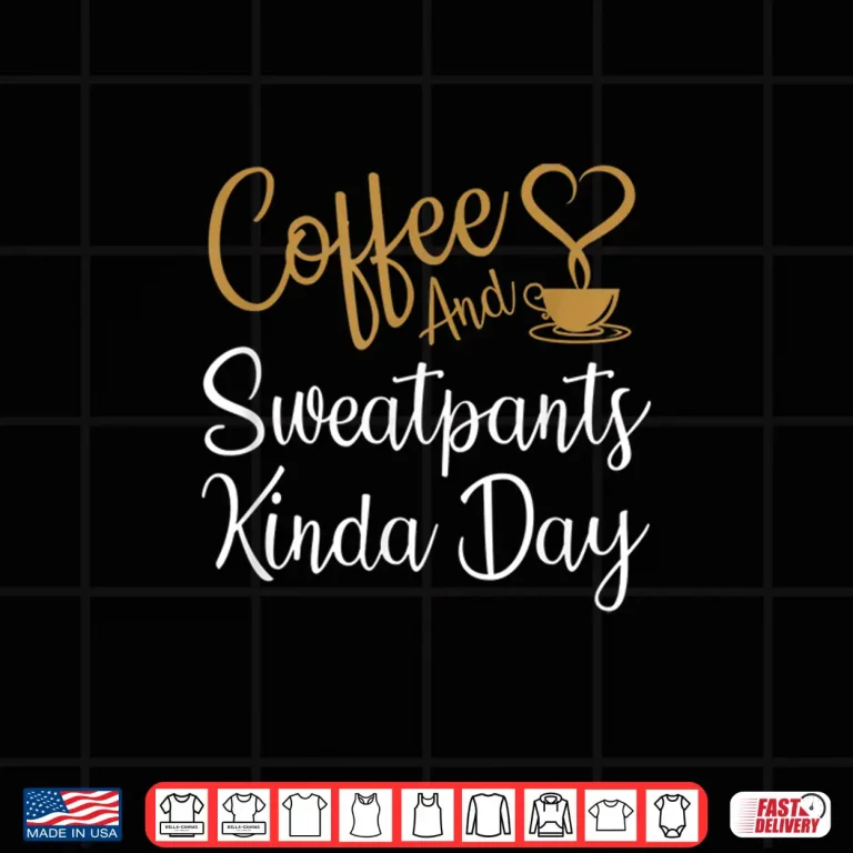 Design Coffee And Sweatpants Kinda Day Love Coffee Caffeine Shirt