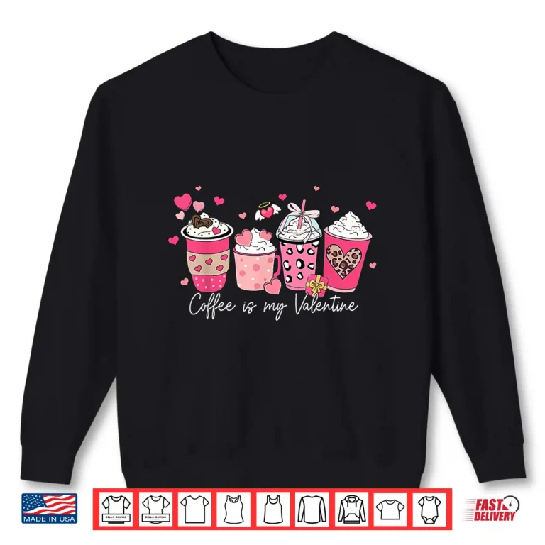 Sweatshirt Coffee Is My Valentine Latte Love Heart Shirt