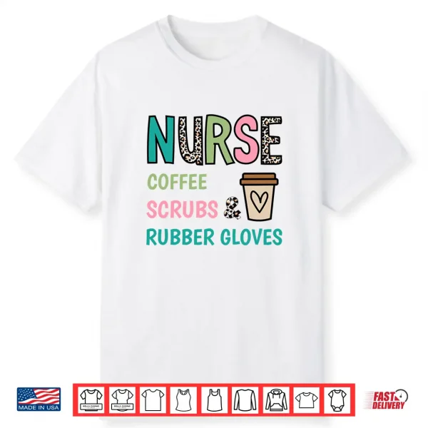 Coffee Scrubs And Rubber Gloves Nurse Life Tee Nurse’S Day Shirt