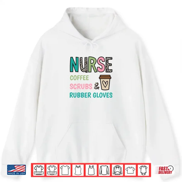 Hoodie Coffee Scrubs and Rubber Gloves Nurse Life Tee Nurses Day Shirt