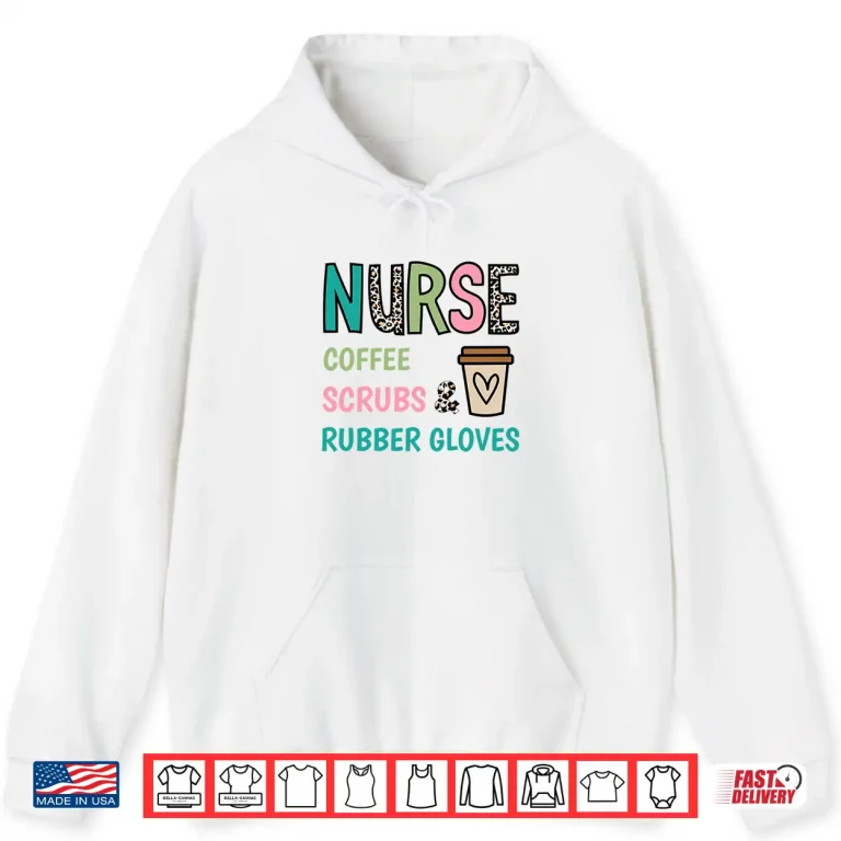 Hoodie Coffee Scrubs and Rubber Gloves Nurse Life Tee Nurses Day Shirt
