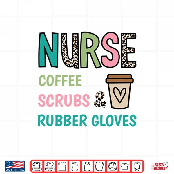 Design Coffee Scrubs and Rubber Gloves Nurse Life Tee Nurses Day Shirt