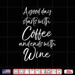 Design Funny Quote A Good Day Starts with Coffee and Ends with Wine Shirt