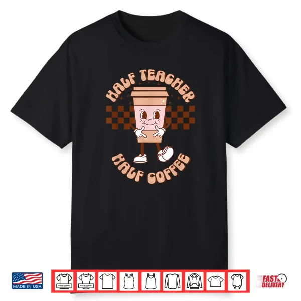 Groovy Half Teacher Half Coffee Happy Teacher’S Day Shirt
