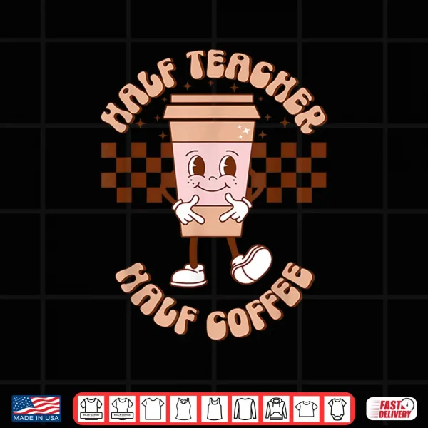 Design Groovy Half Teacher Half Coffee Happy Teachers Day Shirt