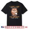 I Don’T Care What Day It Is Its Early I’M Grumpy Want Coffee Shirt