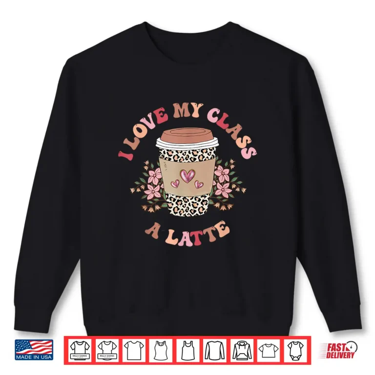 Sweatshirt I Love My Class A Latte Coffee Teacher 100th Day Of School Shirt