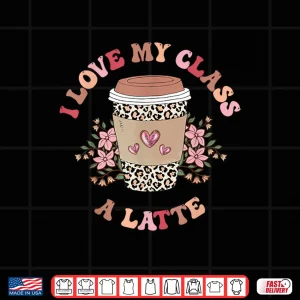 Design I Love My Class A Latte Coffee Teacher 100th Day Of School Shirt