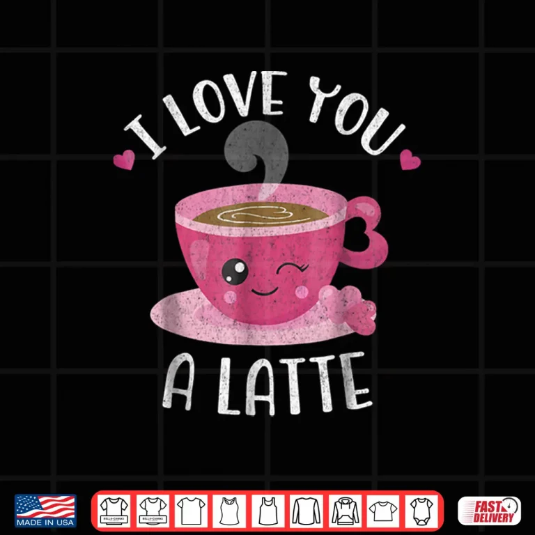 Design I Love You A Latte Coffee Lovers Valentines Day Shirt