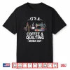 It’S A Coffee And Quilting Kinda Day Quilter Funny Quilt Shirt
