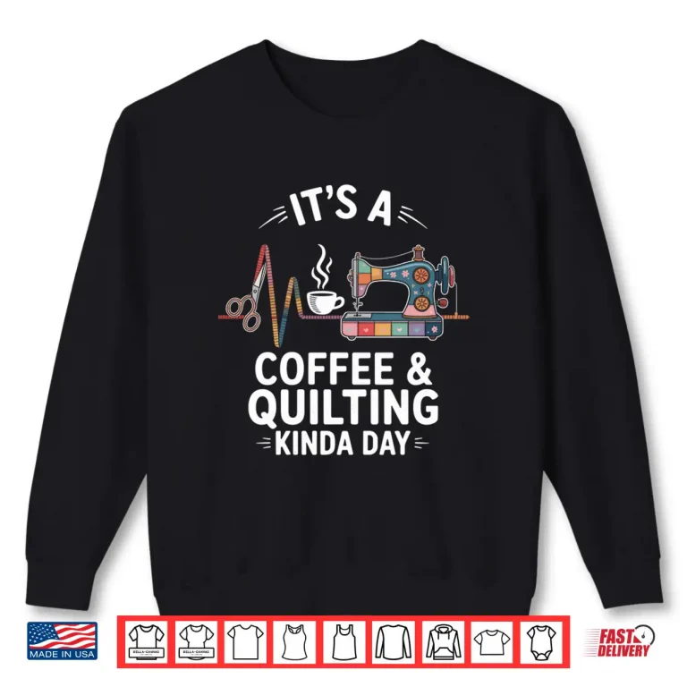 Sweatshirt Its A Coffee And Quilting Kinda Day Quilter Funny Quilt Shirt