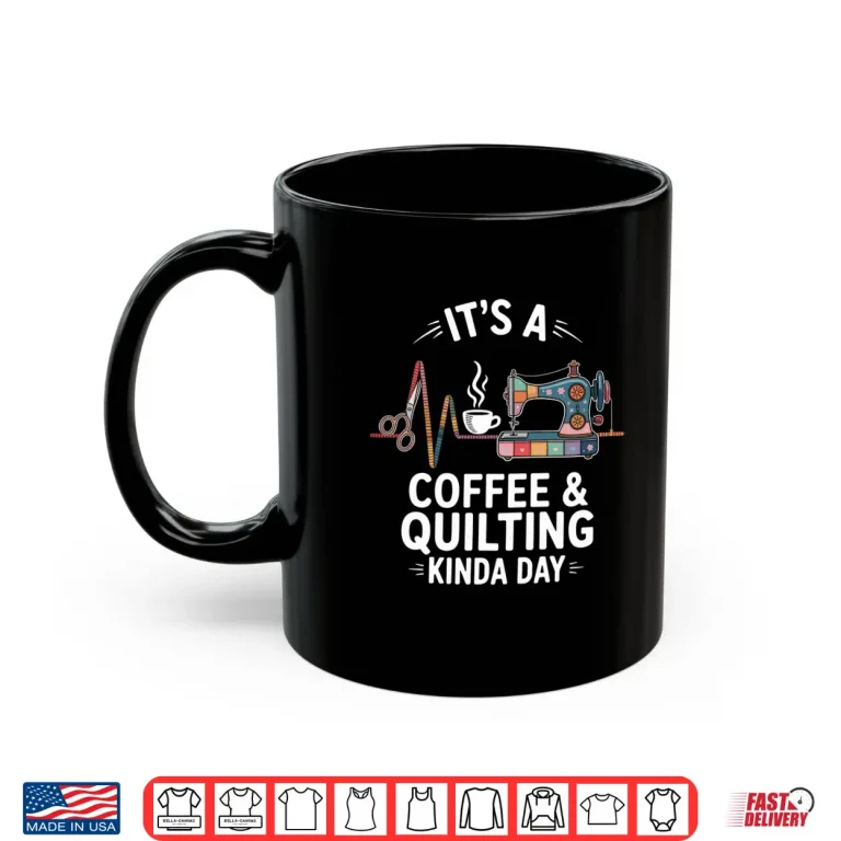 Mug Its A Coffee And Quilting Kinda Day Quilter Funny Quilt Shirt