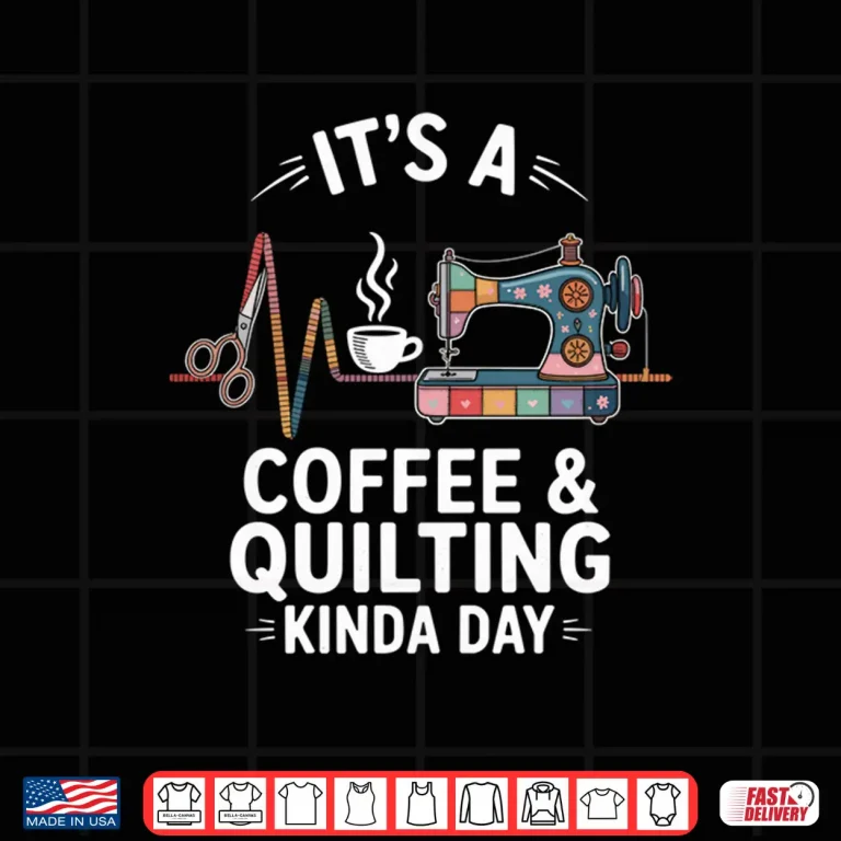 Design Its A Coffee And Quilting Kinda Day Quilter Funny Quilt Shirt