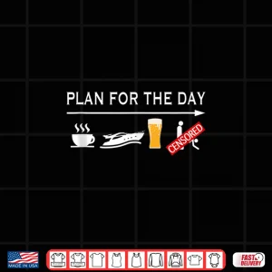 Design Plan For The Day Coffee Boating Beer Sex Funny Boating Shirt