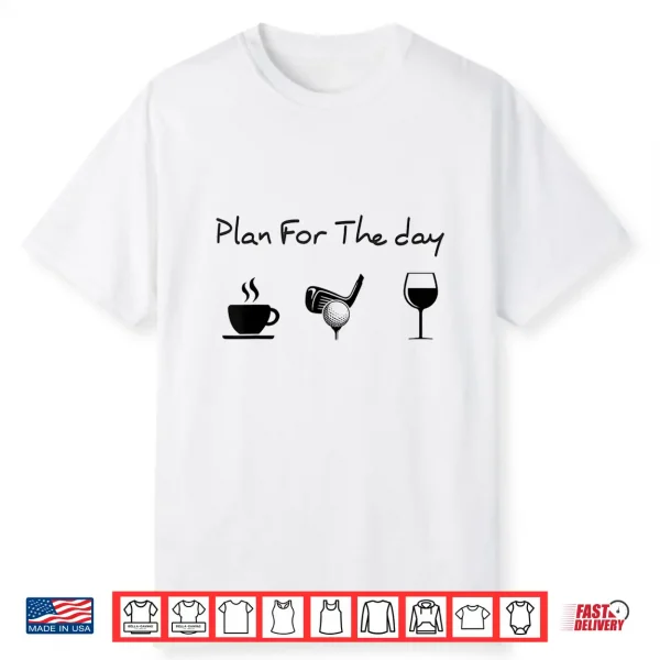 Plan For The Day Coffee Golf Wine Shirt