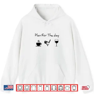 Hoodie Plan For The Day Coffee Golf Wine Shirt