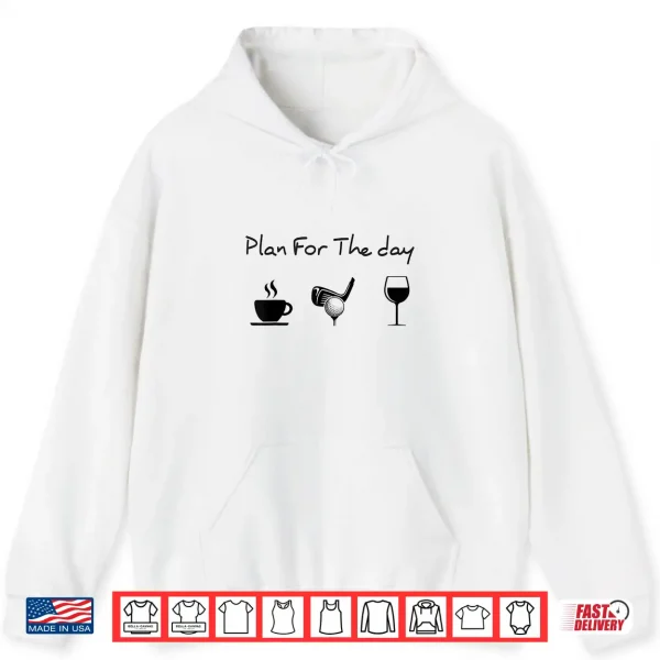 Hoodie Plan For The Day Coffee Golf Wine Shirt