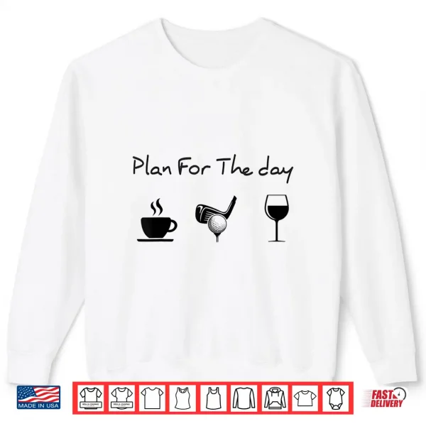 Sweatshirt Plan For The Day Coffee Golf Wine Shirt
