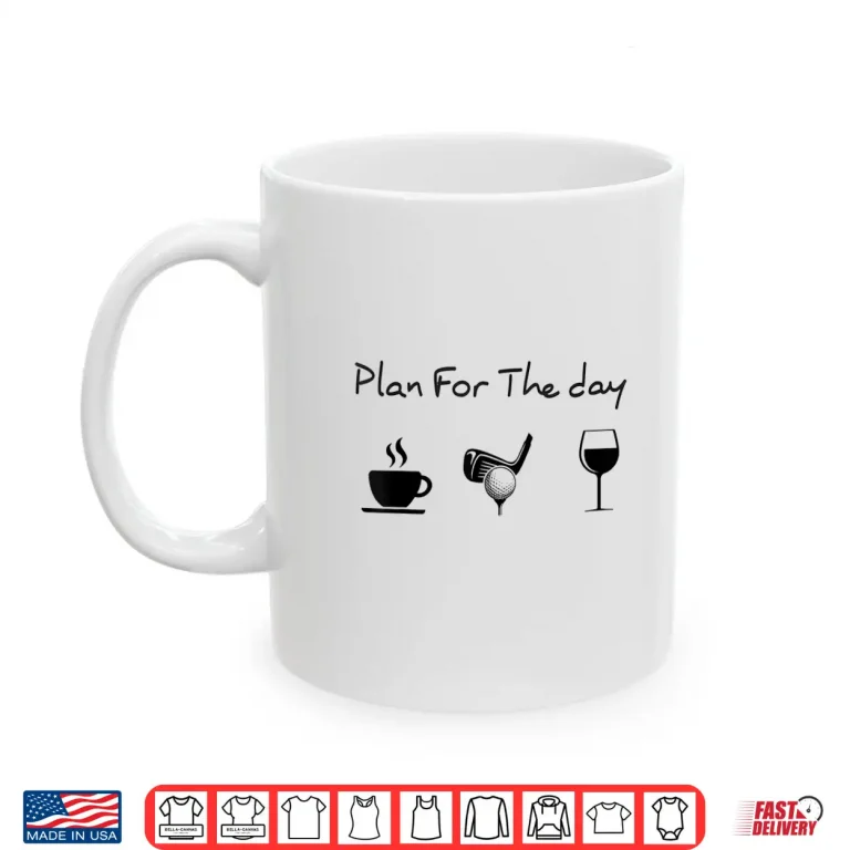 Mug Plan For The Day Coffee Golf Wine Shirt