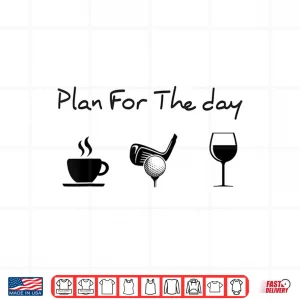 Design Plan For The Day Coffee Golf Wine Shirt