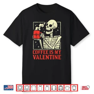 Skeleton Coffee Is My Valentine Day Shirt