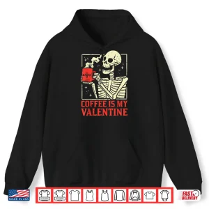 Hoodie Skeleton Coffee Is My Valentine Day Shirt