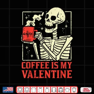 Design Skeleton Coffee Is My Valentine Day Shirt