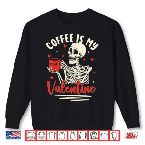 Sweatshirt Skeleton Coffee Is My Valentine Funny Valentines Day Shirt