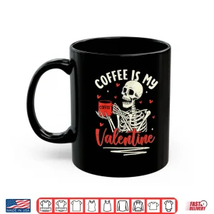Mug Skeleton Coffee Is My Valentine Funny Valentines Day Shirt