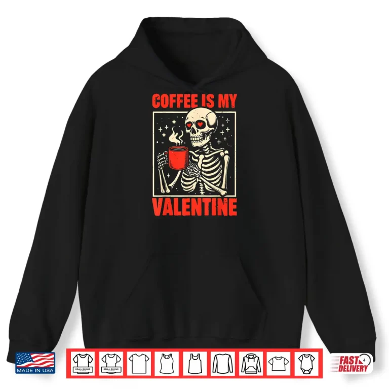 Hoodie Skeleton Coffee Is My Valentine Valentines Day Shirt