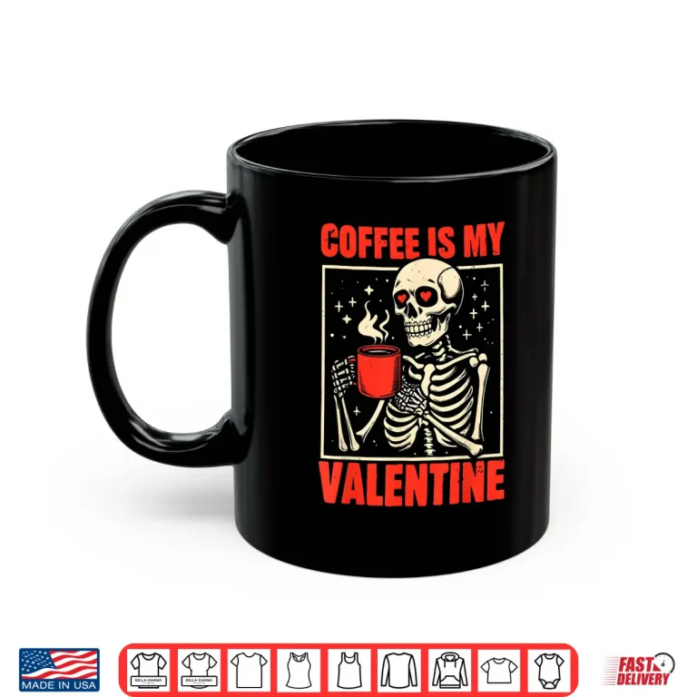 Mug Skeleton Coffee Is My Valentine Valentines Day Shirt