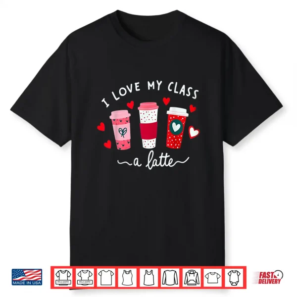 Teachers Valentine Day I Love My Class A Latte Coffee Shirt