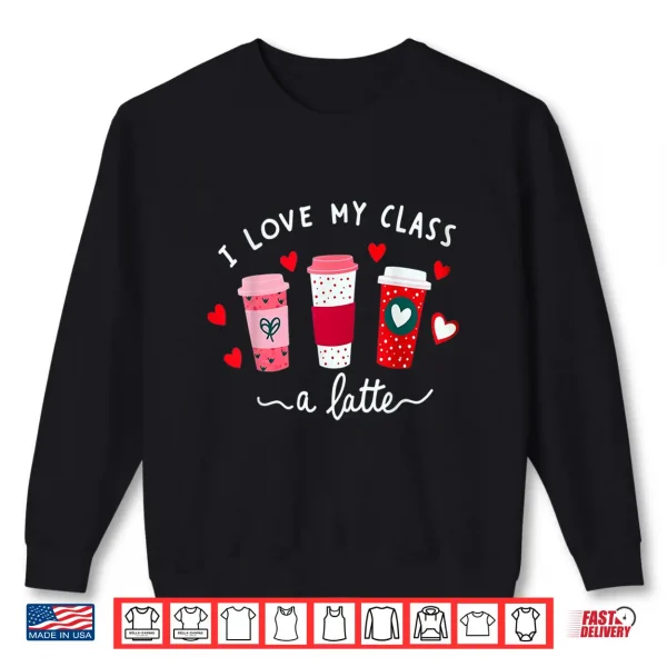 Sweatshirt Teachers Valentine Day I Love My Class A Latte Coffee Shirt