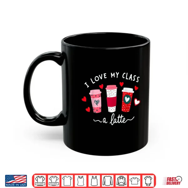 Mug Teachers Valentine Day I Love My Class A Latte Coffee Shirt