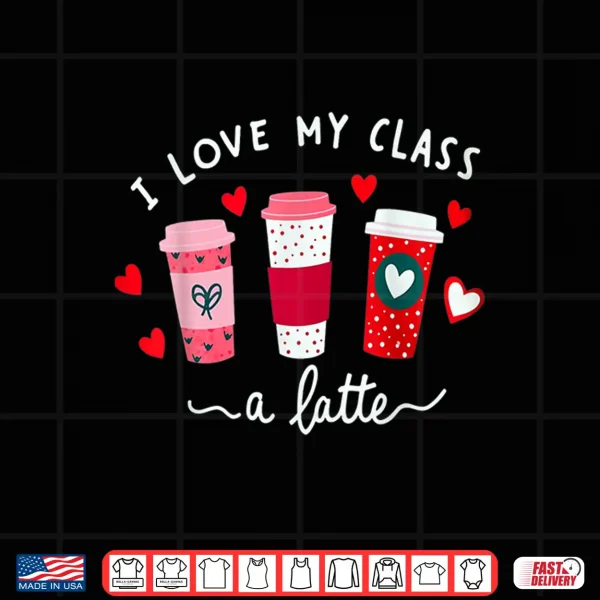 Design Teachers Valentine Day I Love My Class A Latte Coffee Shirt