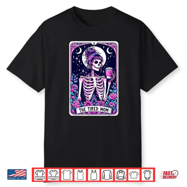 The Tired Mom Tarot Card Skeleton Mothers Day Skull Coffee Shirt